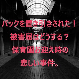 バックを置き引きされた 被害届はどうする 保育園お迎え時の悲しい事件 節約ママブログ Minnanoonigiri